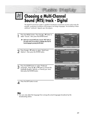 Page 6969
Choosing a Multi-Channel 
Sound (MTS) track - Digital 
The digital-TV transmission system is capable of simultaneous transmission of many audio tracks (for
example, simultaneous translations of the program into foreign languages). The availability of these
additional “multitracks” depends upon the program.
1
Press the MENU button. Press the ▲or ▼button to
select “Sound”, then press the ENTER button.
2
Press the ▲or ▼button to select “Multi-Track
Options”, then press the ENTER button.
3
Press the ENTER...