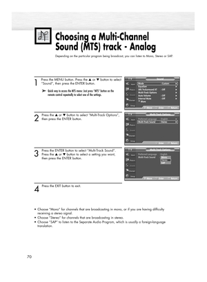 Page 701 
Press the MENU button. Press the ▲or ▼button to select
“Sound”, then press the ENTER button.
2
Press the ▲or ▼button to select “Multi-Track Options”,
then press the ENTER button.
3
Press the ENTER button to select “Multi-Track Sound”. 
Press the ▲or ▼button to select a setting you want, 
then press the ENTER button.
4 
Press the EXIT button to exit.
•Choose “Mono” for channels that are broadcasting in mono, or if you are having difficulty 
receiving a stereo signal.
•Choose “Stereo” for channels that...