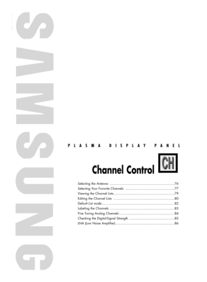 Page 75PLASMA DISPLAY PANEL
Channel Control
Selecting the Antenna ..................................................................76
Selecting Your Favorite Channels ..................................................77
Viewing the Channel Lists ..............................................................79
Editing the Channel Lists ..............................................................80
Default List mode ..........................................................................82
Labeling the...