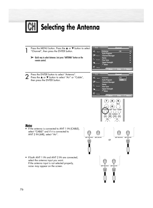 Page 76Selecting the Antenna
76
1
Press the MENU button. Press the ▲or ▼button to select
“Channel”, then press the ENTER button.
2
Press the ENTER button to select “Antenna”.
Press the ▲or ▼button to select “Air” or “Cable”, 
then press the ENTER button. 
Notes
•If the antenna is connected to ANT 1 IN (CABLE),
select “CABLE” and if it is connected to 
ANT 2 IN (AIR), select “Air”.
•If both ANT 1 IN and ANT 2 IN are connected, 
select the antenna input you want.
If the antenna input is not selected properly,...