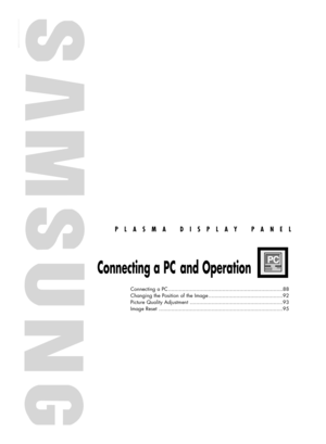 Page 87PLASMA DISPLAY PANEL
Connecting a PC and Operation
Connecting a PC ..........................................................................88
Changing the Position of the Image ................................................92
Picture Quality Adjustment ............................................................93
Image Reset ................................................................................95
BN68-00991B-01Eng(086~117)  2/17/06  2:01 PM  Page 87 