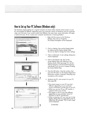 Page 9090
How to Set up Your PC Software (Windows only)
The Windows display-settings for a typical computer are shown below. But the actual screens on your
PC will probably be different, depending upon your particular version of Windows and your particular
video card. But even if your actual screens look different, the same, basic set-up information will apply
in almost all cases. (If not, contact your computer manufacturer or Samsung Dealer.)
1.Right click the mouse on the Windows
Desktop, then click on...