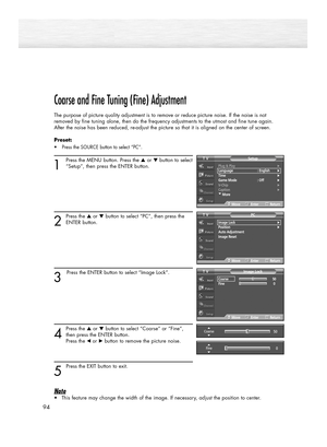 Page 94Coarse and Fine Tuning (Fine) Adjustment
The purpose of picture quality adjustment is to remove or reduce picture noise. If the noise is not
removed by fine tuning alone, then do the frequency adjustments to the utmost and fine tune again.
After the noise has been reduced, re-adjust the picture so that it is aligned on the center of screen.
Preset: 
•Press the SOURCE button to select “PC”.
1
Press the MENU button. Press the ▲or ▼button to select
“Setup”, then press the ENTER button.
2
Press the ▲or...