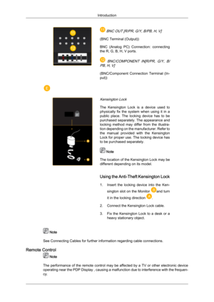 Page 14 BNC OUT [R/PR, G/Y, B/PB, H, V]
(BNC Terminal (Output))
BNC  (Analog  PC)  Connection:  connecting
the R, G, B, H, V ports.
  BNC/COMPONENT  IN[R/PR,  G/Y,  B/
PB, H, V]
(BNC/Component  Connection  Terminal  (In-
put))  
Kensington Lock
The  Kensington  Lock  is  a  device  used  to
physically  fix  the  system  when  using  it  in  a
public  place.  The  locking  device  has  to  be
purchased separately. The appearance and
locking  method  may  differ  from  the  illustra-
tion depending on the...