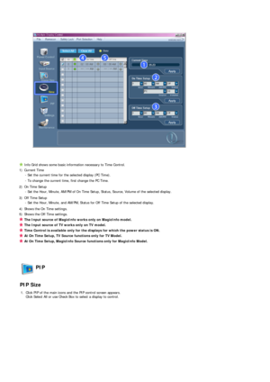 Page 43 
 
 
Info Grid shows some basic information necessary to Time Control.
1) Current Time  - Set the current time for the selected display (PC Time).
- To change the current time, first change the PC Time.
2) On Time Setup  - Set the Hour, Minute, AM/PM of On Time Setup, Status, Source, Volume of the selected display.
3) Off Time Setup  - Set the Hour, Minute, and AM/PM, Status for Off Time Setup of the selected display.
4) Shows the On Time settings.
5) Shows the Off Time settings.
The Input source of...