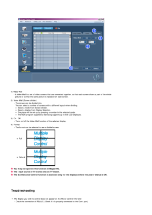 Page 52 
 
 
 
 
1) Video Wall  - A Video Wall is a set of video screens that are connected together, so that each screen shows a part of the whole picture or so that the same picture is repeated on each screen.
2) Video Wall (Screen divider)  - The screen can be divided into. You can select a number of screens with a different layout when dividing. 
zSelect a mode from Screen divider. zSelect a display from Display Selection. zThe place will be set up by pressing a number in the selected mode.  zThe MDC...