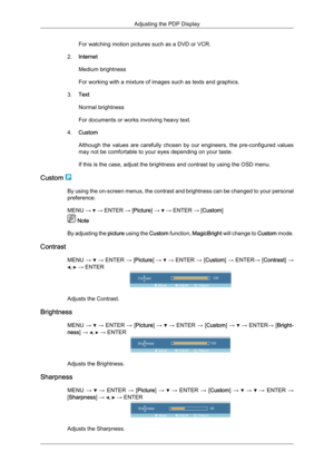 Page 56For watching motion pictures such as a DVD or VCR.
2. Internet
Medium brightness
For working with a mixture of images such as texts and graphics.
3. Text
Normal brightness
For documents or works involving heavy text.
4. Custom
Although 
the  values  are  carefully  chosen  by  our  engineers,  the  pre-configured  values
may not be comfortable to your eyes depending on your taste.
If this is the case, adjust the brightness and contrast by using the OSD menu.
Custom  By using the on-screen menus, the...