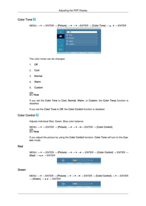 Page 57Color Tone 
MENU →   → ENTER → [Picture] →   →   →ENTER → [Color Tone] →   ,   → ENTER
The color tones can be changed.
1.
Off
2. Cool
3. Normal
4. Warm
5. Custom  Note
If 
you  set  the  Color  Tone  to Cool,  Normal,  Warm,  or  Custom,  the  Color  Temp  function  is
disabled.
If you set the  Color Tone to Off, the Color Control function is disabled
Color Control  Adjusts individual Red, Green, Blue color balance.
MENU → 
 → ENTER → [Picture] →   →   → → ENTER → [Color Control]
 Note
If you adjust the...