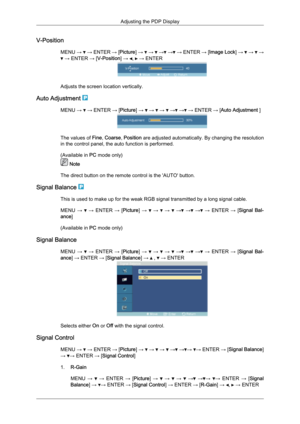 Page 59V-Position
MENU →   →
 ENTER  → [Picture]  →   →   →  →  →
 ENTER  → [Image Lock ] →   →   →
 → ENTER → [V-Position] →  ,   → ENTER
Adjusts the screen location vertically.
Auto Adjustment  MENU →   → ENTER → [Picture] →   →   →   →  →  → ENTER → [Auto Adjustment ]
The values of 
Fine, Coarse,  Position are adjusted automatically. By changing the resolution
in the control panel, the auto function is performed.
(Available in  PC mode only)  Note
The direct button on the remote control is the 'AUTO'...