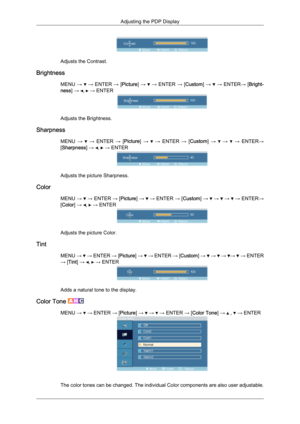 Page 62Adjusts the Contrast.
Brightness MENU →   → ENTER 
→ [Picture] →   → ENTER 
→ [Custom] →   → ENTER
→ [Bright-
ness] →  ,   → ENTER
Adjusts the Brightness.
Sharpness MENU →   → 
ENTER 
→ [Picture] →   → ENTER 
→ [Custom] →   →   → ENTER
→
[Sharpness] →  ,   → ENTER
Adjusts the picture Sharpness.
Color MENU →   →
 
ENTER  → [Picture]  →   →
 ENTER  → [Custom]  →   →   →   →
 ENTER →
[Color] →  ,   → ENTER
Adjusts the picture Color.
Tint MENU →   →
 
ENTER  → [Picture]  →   →
 ENTER  → [Custom]  →   →   →...