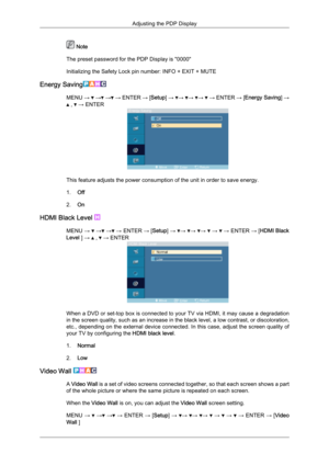 Page 70 Note
The preset password for the PDP Display is "0000"
Initializing the Safety Lock pin number: INFO + EXIT + MUTE
Energy Saving MENU 
→   →  →  →
 ENTER  → [Setup]  →  →  →  →   →
 ENTER  → [Energy Saving ] →  ,   → ENTER
This feature adjusts the power consumption of the unit in order to save energy.
1.
Off
2. On
HDMI Black Level  MENU 
→   →  →  →
 ENTER  → [Setup]  →  →  →  →   →   →
 ENTER  → [HDMI Black
Level ] →   ,   → ENTER
When a DVD or set-top box is connected to your TV via HDMI, it...