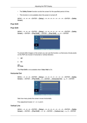 Page 73• The Safety Screen function scrolls the screen for the specified period of time.
• This function is not available when the power is turned off.
MENU  →   →  →  → 
ENTER 
→ [Setup] →  →  →  →   →   →   →   → ENTER 
→ [Safety
Screen]
Pixel Shift
Pixel Shift MENU →   →  →  → 
ENTER 
→ [Setup] →  →  →  →   →   →   →   → ENTER 
→ [Safety
Screen] → ENTER → [Pixel Shift] → ENTER → [Pixel Shift] →   ,   → ENTER
To prevent after-images on the screen you can use this function, so that every minute pixels
on the...