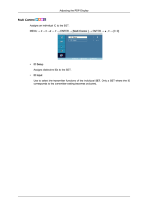 Page 80Multi Control 
Assigns an individual ID to the SET.
MENU → 
 →  →  →   → ENTER → [Multi Control ] → ENTER →   ,   → [0~9]
•
ID Setup
Assigns distinctive IDs to the SET.
• ID Input
Use 
to  select  the  transmitter  functions  of  the  individual  SET.  Only  a  SET  where  the  ID
corresponds to the transmitter setting becomes activated. Adjusting the PDP Display 