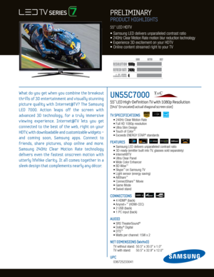 Page 14
24
0H z
3,000,000:1
1080p
Dynamic Contrast relative scales are different for LCD,  LED, and PDP .
     #  OF  HDMI
CONNECTION S
PRELIMINARY
What  do  you  get  when  you  combine  the  breakout 
thrills of 3D entertainment and v isually stunning 
picture  quality  with  Internet@T V?  The  Samsung 
LED  7000.  Action  leaps  off  the  screen  with   
advanced  3D  technology,  for  a  truly  immersive 
v iewing  experience.  Internet@T V  lets  you  get 
connected  to  the  best  of  the  web,  right...