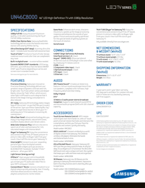 Page 2SPECIFICATIONS 
1080p Ful l Hd: Enjoy the powerful picture  
quality, v iv id colors and stunning clar ity of 
Ful l HD 1080p resolut ion.
24 0Hz C lear Mot ion Rate: Samsung Real24 0Hz 
technology delivers even the fastest onscreen 
mot ion w ith utterly lifelike clar ity. 
U ltra Slim d esign (0.9" deep): Stunning ultra slim 
depth – includes tuner (no external transceiver box).
Touch of Color™: E xclusive Touch of Color design 
combines texture and color that can complement 
any room.
Built-in...