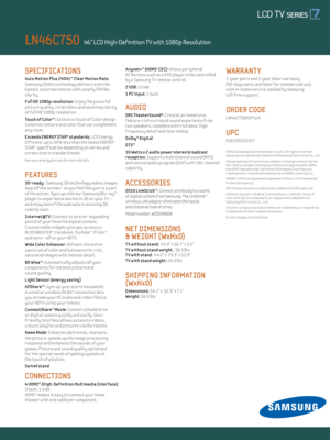 Page 2SPECIFICATIONS 
Auto Mot ion Plus 24 0Hz™ C lear Mot ion Rate: 
Samsung 24 0Hz technology delivers even the 
fastest onscreen mot ion w ith utterly lifelike 
clar ity.  
Ful l Hd 1080p resolut ion: Enjoy the powerful 
picture quality, v iv id colors and stunning clar ity 
of Ful l HD 1080p resolut ion.
Touch of Color™: E xclusive Touch of Color design 
combines texture and color that can complement 
any room.
E xceeds ENERGY STAR® standards: LCD Energy  
Eff icient , up to 30% less than the latest ENERGY...