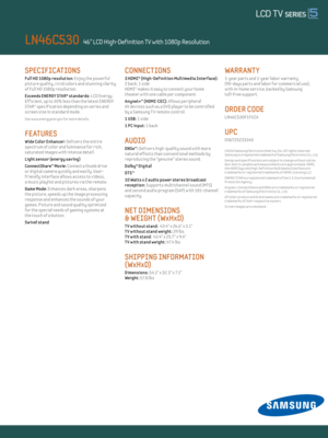 Page 2SPECIFICATIONS 
Ful l Hd 1080p resolut ion: Enjoy the powerful 
picture quality, v iv id colors and stunning clar ity 
of Ful l HD 1080p resolut ion.
E xceeds ENERGY STAR® standards: LCD Energy  
Eff icient , up to 30% less than the latest ENERGY 
STAR® specif icat ion depending on ser ies and 
screen size in standard mode.
See w w w.energystar.gov for more detai ls.
F E AT URES
Wide Color Enhancer: Delivers the ent ire 
spectrum of color and luminance for r ich, 
saturated images w ith intense detail....