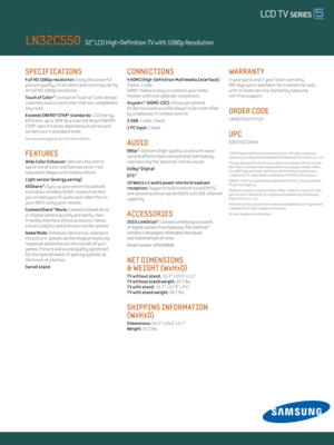 Page 2SPECIFICATIONS 
Ful l Hd 1080p resolut ion: Enjoy the powerful 
picture quality, v iv id colors and stunning clar ity 
of Ful l HD 1080p resolut ion.
Touch of Color™: E xclusive Touch of Color design 
combines texture and color that can complement 
any room.
E xceeds ENERGY STAR® standards: LCD Energy  
Eff icient , up to 30% less than the latest ENERGY 
STAR® specif icat ion depending on ser ies and 
screen size in standard mode.
See w w w.energystar.gov for more detai ls.
F E AT URES
Wide Color...