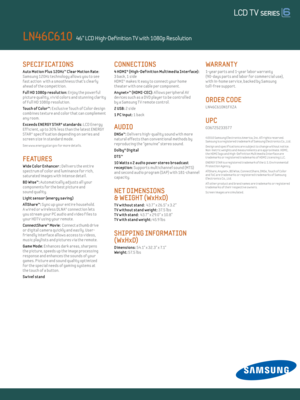 Page 2SPECIFICATIONS 
Auto Mot ion Plus 120Hz™ C lear Mot ion Rate: 
Samsung 120Hz technology al lows you to see  
fast act ion  w ith a smoothness that’s clearly 
ahead of the compet it ion.  
Ful l Hd 1080p resolut ion: Enjoy the powerful 
picture quality, v iv id colors and stunning clar ity 
of Ful l HD 1080p resolut ion.
Touch of Color™: E xclusive Touch of Color design 
combines texture and color that can complement 
any room.
E xceeds ENERGY STAR® standards: LCD Energy  
Eff icient , up to 30% less than...