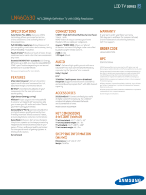 Page 2SPECIFICATIONS 
Auto Mot ion Plus 120Hz: Samsung 120Hz 
technology al lows you to see fast act ion   
w ith a smoothness that’s clearly ahead of  
the compet it ion.   
Ful l Hd 1080p resolut ion: Enjoy the powerful 
picture quality, v iv id colors and stunning clar ity 
of Ful l HD 1080p resolut ion.
Touch of Color™: E xclusive Touch of Color design 
combines texture and color that can complement 
any room.
E xceeds ENERGY STAR® standards: LCD Energy  
Eff icient , up to 30% less than the latest ENERGY...