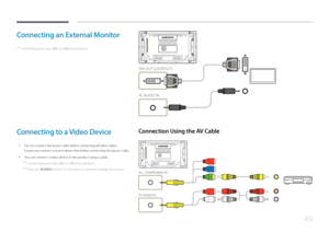 Page 4949
Connecting an External Monitor
 ―Connecting parts may differ in different products.
Connecting to a Video Device
 • Do not connect the power cable before connecting all other cables.
Ensure you connect a source device first before connecting the power cable.
 •You can connect a video device to the product using a cable.
 ―
Connecting parts may differ in different products.
 ―Press the SOURCE button on the remote control to change the source.
Connection Using the AV Cable
AV / COMPONENT IN
PC AUDIO IN...