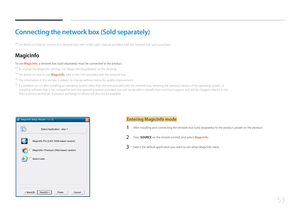 Page 5353
Connecting the network box (Sold separately)
 ―For details on how to connect to a network box, refer to the user's manual provided with the network box upon purchase.
MagicInfo
To use MagicInfo, a network box (sold separately) must be connected to the product.
 ―To change the MagicInfo settings, run "MagicinfoSetupWizard" on the desktop.
 ―For details on how to use MagicInfo, refer to the DVD provided with the network box.
 ―The information in this section is subject to change without...