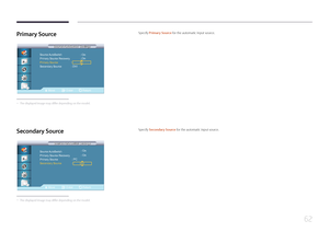 Page 6262
Primary  Source
Source AutoSwitch  Settings
Source AutoSwitch  Settings
Source AutoSwitch       
Primary Source Recovery       
Primary Source                      
Secondary Source      
Move : DVI  : 
: On
: On
Enter Return
 - The displayed image may differ depending on the model.
Specify Primary Source for the automatic input source.
Secondary  Source
Source AutoSwitch  Settings
Source AutoSwitch  Settings
Move Enter Return
Source AutoSwitch            
Primary Source Recovery        
Primary...