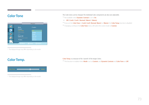 Page 7373
Color  Tone
Move Enter Return
Mode   : Custom
Custom  
Color Tone  : 16:9 
Color Temp. 
Size   : 16:9  
Digital NR   : 동작
HDMI Black Level :  일반
Picture
Picture
Off
Cool1 Cool2
Normal
Warm1
Warm2
▶More
 -
The displayed image may differ depending on the model.
The Color tones can be changed. The individual Color components are also user adjustable. 
 ―
Not available when Dynamic Contrast is set to On .
 •
Off / Cool2 / Cool1 / Normal / Warm1 / Warm2
 ―
If you set the Color Tone to Cool2, Cool1, Normal,...