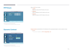 Page 7676
PIP Picture
Move Enter Return
Contrast
Brightness 
Sharpness  50
50  
50
 
 
PIP Picture
PIP Picture
 -
The displayed image may differ depending on the model.
Adjusts the PIP Screen Settings.
 • Contrast
Adjusts the Contrast of the PIP window on the screen.
 •Brightness
Adjusts the Brightness of the PIP window on the screen.
 •Sharpness
Adjusts the Sharpness of the PIP window on the screen.
Dynamic  Contrast
Picture
Picture
Move
EnterReturn
      More 
Film Mode 
：Off
PIP Picture   
Dynamic Contrast...