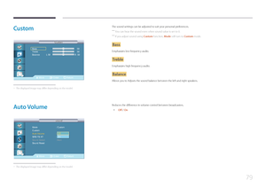 Page 7979
Custom
Move Enter Return
Bass 
Treble 
Balance           L 50 
      50
    50  
R  50 
 
Custom
Custom
 -
The displayed image may differ depending on the model.
The sound settings can be adjusted to suit your personal preferences.
 ―
You can hear the sound even when sound value is set to 0.
 ―If you adjust sound using Custom function, Mode will turn to Custom mode.
Bass
Emphasizes low frequency audio.
Treble
Emphasizes high frequency audio.
B alance
Allows you to Adjusts the sound balance between the...