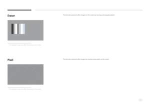 Page 9090
Eraser
 -
The displayed image may differ depending on the model.
This function prevents after-images on the screen by moving a rectangular pattern.
Pixel
 -
The displayed image may differ depending on the model.
This function prevents after-images by moving many pixels on the screen.  