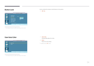 Page 9494
Button  Lock
Move Enter Return
Temperature
Auto Power       : Off
Button Lock   :
User Auto  Color
Standby Control   :  Auto
Lamp Schedule
OSD Display
Software Upgrade 
Advanced Settings
Advanced Settings
Off
On
 -
The displayed image may differ depending on the model.
Locks or unlocks the monitor control buttons on the product.
 • Off / On
User  Auto  C olor
Move Enter Return
Auto Color
Reset 
User Auto  Color
User Auto  Color
 -
The displayed image may differ depending on the model.
 • Auto Color...