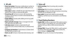 Page 106Settings106
Voice call ›Call forwarding•	: Divert incoming calls to another 
number.
Call barring
•	: Block incoming or outgoing calls.
Call waiting•	: Activate call waiting to receive an incoming 
call when you are already on a call.
Auto redial
•	: Activate auto redial for automatically 
redialling a call that was not connected or cut off during 
a call.
Fixed Dialing Numbers ›Enable FDN•	: Activate or deactivate FDN mode to restrict 
calls to number in the FDN list. You must enter the PIN2 
supplied...