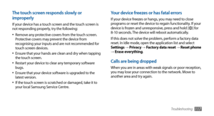 Page 117Troubleshooting117
Your device freezes or has fatal errors
If your device freezes or hangs, you may need to close 
programs or reset the device to regain functionality. If your 
device is frozen and unresponsive, press and hold [
] for 
8-10 seconds. The device will reboot automatically. 
If this does not solve the problem, perform a factory data 
reset. In Idle mode, open the application list and select 
Settings 
→  Privacy → Factory data reset → Reset phone  → Erase everything.
Calls are being...