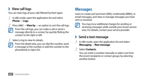 Page 42Communication42
Messages
Learn to create and send text (SMS), multimedia (MMS), or 
email messages, and view or manage messages you have 
sent or received.
You may incur additional charges for sending or 
receiving messages while outside your home service 
area. For details, contact your service provider.
Send a text message ›
1 In Idle mode, open the application list and select 
Messaging → New message.
Select 
2 Contacts.
You can enter a number manually or select one from 
the recent recipients or...