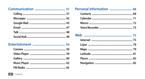 Page 6Contents6
Personal information  .......................... 68
Contacts  ..............................................................  68
Calendar   ..............................................................  71
Memo  ...................................................................  72
Voice Recorder   ...................................................  73
Web  ........................................................  75
Internet  ..................................................................