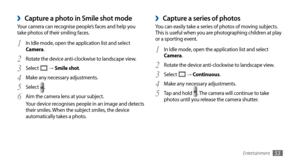 Page 53Entertainment53
Capture a series of photos ›You can easily take a series of photos of moving subjects. 
This is useful when you are photographing children at play 
or a sporting event.In Idle mode, open the application list and select 
1 Camera.
Rotate the device anti-clockwise to landscape view.
2 
Select 3  → Continuous.
Make any necessary adjustments.
4 
Tap and hold 5 . The camera will continue to take 
photos until you release the camera shutter.
Capture a photo in Smile shot mode ›Your camera can...