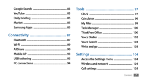 Page 7Contents7
Tools  .......................................................  97
Clock  ....................................................................  97
Calculator   ............................................................  99
My Files   ................................................................  99
Task Manager   ..................................................  100
ThinkFree Office   .............................................  100
Voice Dialler...