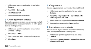 Page 70Personal information70
 ›Copy contactsYou can copy contacts to and from the SIM or USIM card.In Idle mode, open the application list and select 
1 Contacts.
Press [
2 ] → Import/Export → Import from SIM 
card  or Export to SIM card.
Select contacts to copy and select 
3 Import or Export.
For exporting contacts, select 
4 Ye s  to confirm.
Import or export contacts ›You can save all of your contacts as vcf files in a memory 
card, and export them from a memory card.
In Idle mode, open the application list...