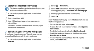 Page 77Web77
Select 2  → Bookmarks.
Select 
3 Add . To bookmark the web page you were 
viewing, press [] →  Bookmark last-viewed page.
Enter a page title and a web address (URL).
4 
Select 5 OK.
From the bookmark list, tap and hold a bookmark and use 
the following options: To open the web page, select 
•	Open.
To open the web page in a new window, select •	Open in 
new window.
To edit the bookmark details, select 
•	Edit bookmark.
To add the bookmark shortcut to the idle screen, select •	Add shortcut to Home....