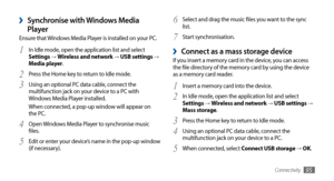 Page 95Connectivity95
Select and drag the music files you want to the sync 6 list.
Start synchronisation.
7 
 ›Connect as a mass storage deviceIf you insert a memory card in the device, you can access 
the file directory of the memory card by using the device 
as a memory card reader.Insert a memory card into the device.
1 
In Idle mode, open the application list and select 2 Settings → Wireless and network → USB settings → 
Mass storage.
Press the Home key to return to Idle mode.
3 
Using an optional PC data...