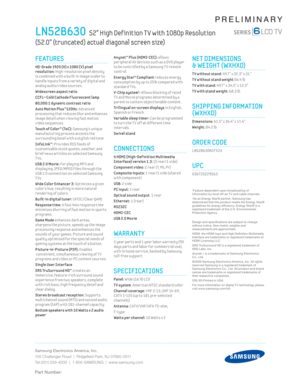 Page 2Samsung Electronics America, Inc.
105 Challenger Road  |  Ridgeﬁ eld Park, NJ 07660-0511
Tel (201) 229-4000  |  1-800-SAMSUNG  |  www.samsung.com
Part Number:
PRELIMINARY
  Anynet™  Plus  (HDMI-CEC): allows 
per ipheral AV dev ices such as a DVD player 
to be control led by a Samsung T V remote 
control.
Energy Star® Compliant reduces energy 
consumpt ion by up to 25% compared w ith 
standard T Vs.
 
V-Chip system1: Al lows block ing of rated 
T V and Mov ie programs determined by a 
parent to contain...