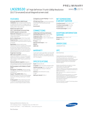 Page 2Samsung Electronics America, Inc.
105 Challenger Road  |  Ridgeﬁ eld Park, NJ 07660-0511
Tel (201) 229-4000  |  1-800-SAMSUNG  |  www.samsung.com
Part Number:
PRELIMINARY
Trilingual on-screen displays in English, 
Spanish or French.
Var iable sleep t imer: Can be programmed 
to turn the T V off at different t ime 
intervals. 
Swivel stand
CONNECTIONS
 3 HDMI (High-Def init ion Mult imedia 
Interface) version 1.3: (2 rear/1 side) 
Component video: 1 rear (Y, Pb, Pr) 
Composite inputs: 1 rear/ 1 side...