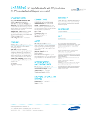 Page 2Samsung Electronics America, Inc.
105 Challenger Road  |  Ridgeﬁ eld Park, NJ 07660-0511
Tel (201) 229-4000  |  1-800-SAMSUNG  |  www.samsung.com
CONNECTIONS
 3 HDMI (High-Def init ion Mult imedia 
Interface) version 1.3: 2 rear/1 side 
An
ynet™+ (HDMI-CEC):  allows the T V’s 
r e

mote control to operate at the push of 
one button, per ipheral AV dev ices such as a 
DVD player featur ing HDMI-CEC.
USB 2.0 JPEG
2 C o

mponent v ideo:  rear 
1 Composite inputs: rear 
1 PC input: rear
AUDIO
SRS TruSurround...