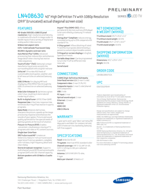 Page 2Samsung Electronics America, Inc.
105 Challenger Road  |  Ridgeﬁ eld Park, NJ 07660-0511
Tel (201) 229-4000  |  1-800-SAMSUNG  |  www.samsung.com
Part Number:
PRELIMINARY
  Anynet™  Plus  (HDMI-CEC): allows 
per ipheral AV dev ices such as a DVD player 
to be control led by a Samsung T V remote 
control.
Energy Star® Compliant reduces energy 
consumpt ion by up to 25% compared w ith 
standard T Vs.
 
V-Chip system1: Al lows block ing of rated 
T V and Mov ie programs determined by a 
parent to contain...