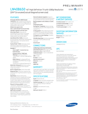 Page 2Samsung Electronics America, Inc.
105 Challenger Road  |  Ridgeﬁ eld Park, NJ 07660-0511
Tel (201) 229-4000  |  1-800-SAMSUNG  |  www.samsung.com
Part Number:
PRELIMINARY
Stereo broadcast recept ion: Supports 
mult ichannel sound (MTS) and second audio 
program (SAP) w ith 181-channel capac ity.
 Bottom speakers w ith 10 Watts x 2 audio 
power
  I n t e g r a t e d   w o o f e r
Energy Star® Compliant
 reduces energy 
consumpt ion by up to 25% compared w ith 
standard T Vs.
 
V-Chip system1: Al lows...