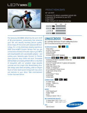 Page 14
24
0H z
8,000,000:1
1080p
Dynamic C ontrast relative scales are diff erent for LCD, LED , and PDP .
     #  OF  HDMI
CONNECTION S
PRODUCT HIGHLIGHTS
65" LED HDTV
•  Samsung LED delivers unparalleled contrast ratio 
• Experience 3D excitement on your HDTV
•   Real 240Hz
™
• New intelligent LED dimming technology
UN65C8000    
65 ” LED High-Definition TV with 1080p Resolution   
[XX.X” (truncated) actual diagonal screen size]
TV SPECIFICATIONS 
 • Real 240Hz™
 • Full HD 1080p resolution
  • Ultra...