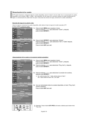 Page 136Español-16
Memorización de los canales
El TV puede memorizar y almacenar todos los canales disponibles, tanto de “antena” como de cable. Una vez memorizados los canales
disponibles, use los botones  CHyCHpara explorarlos. De este modo no es necesario cambiar los canales introduciendo los  
dígitos. La memorización de canales tiene tres pasos: seleccionar una emisora de origen, memorizar los canales (automático)
Selección del origen de la señal de vídeo
Antes de empezar a memorizar los canales...