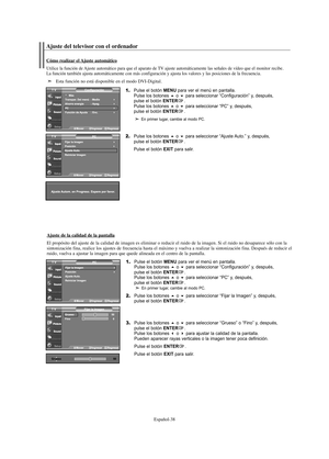 Page 158Español-38
1.Pulse el botón MENU para ver el menú en pantalla.
Pulse los botones o para seleccionar “Configuración” y, después, 
pulse el botón ENTER.
Pulse los botones o para seleccionar “PC” y, después, 
pulse el botón ENTER.
En primer lugar, cambie al modo PC.
2.Pulse los botones o para seleccionar “Ajuste Auto.” y, después, 
pulse el botón ENTER.
Pulse el botón 
EXIT para salir.
Cómo realizar el Ajuste automático
Utilice la función de Ajuste automático para que el aparato de TV ajuste...