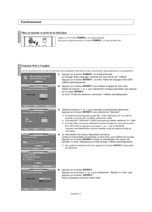 Page 74Français-13
Mise en marche et arrêt de la télévision
Appuyez sur le bouton POWERde la télécommande.
Vous pouvez également utiliser le bouton POWERà l'avant du téléviseur.
Fonction Prêt à l’emploi
Lors de la première mise en route du téléviseur, deux paramètres individuels de base sont proposés automatiquement à la configuration :
1.Appuyez sur le bouton POWERde la télécommande.
Le message "Menu language, Channels and Time will be set." s'affiche. 
Appuyez sur le bouton 
ENTER; le menu...